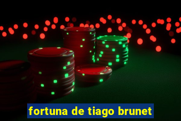 fortuna de tiago brunet